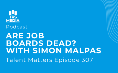 Are job boards dead? With Simon Malpas (Wave’s Talent Matters podcast EP307)